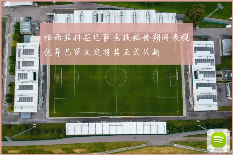 帕西菲科在巴萨竞技租借期间表现优异巴萨决定将其正式买断