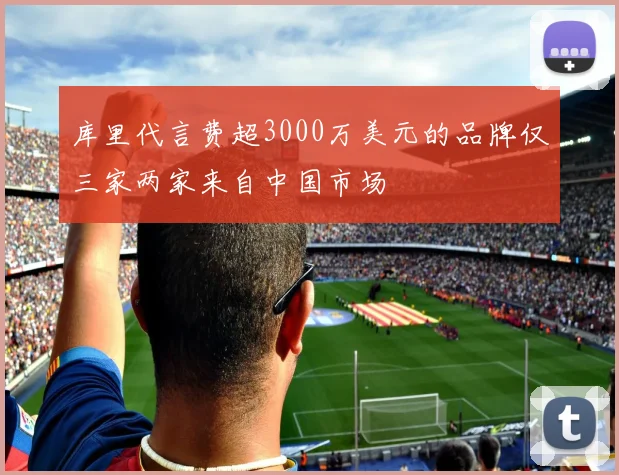 库里代言费超3000万美元的品牌仅三家两家来自中国市场